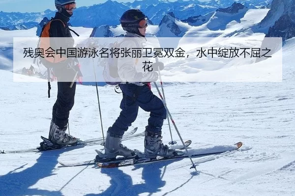 残奥会中国游泳名将张丽卫冕双金，水中绽放不屈之花