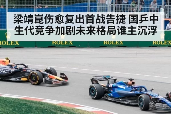 梁靖崑伤愈复出首战告捷 国乒中生代竞争加剧未来格局谁主沉浮