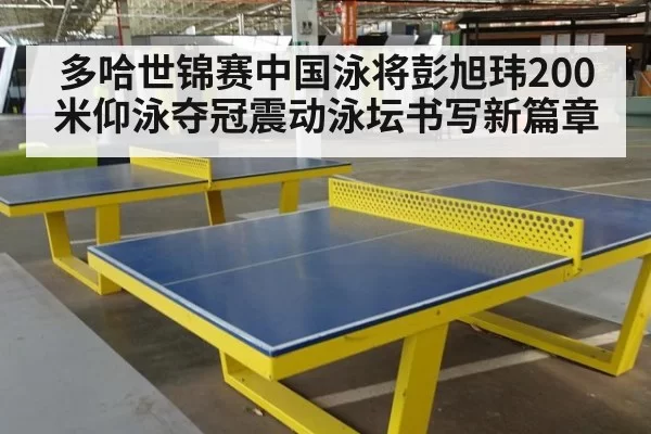 多哈世锦赛中国泳将彭旭玮200米仰泳夺冠震动泳坛书写新篇章